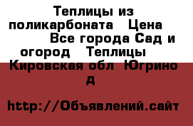 Теплицы из поликарбоната › Цена ­ 12 000 - Все города Сад и огород » Теплицы   . Кировская обл.,Югрино д.